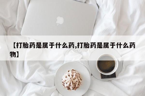 私人卖打胎药微信号【打胎药是属于什么药,打胎药是属于什么药物】