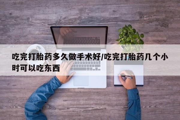 私人卖打胎药微信号吃完打胎药多久做手术好/吃完打胎药几个小时可以吃东西