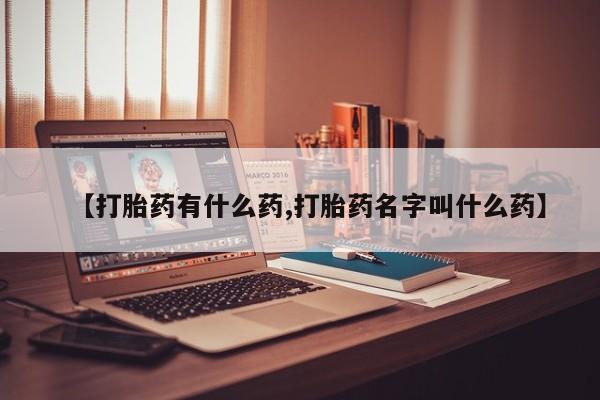 私人卖打胎药微信号【打胎药有什么药,打胎药名字叫什么药】