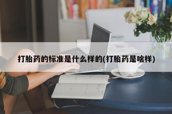 私人卖打胎药微信号打胎药的标准是什么样的(打胎药是啥样)