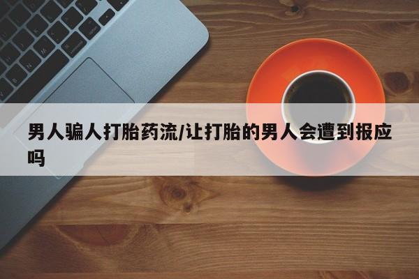 私人卖打胎药微信号男人骗人打胎药流/让打胎的男人会遭到报应吗