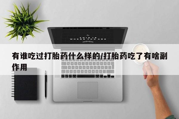 私人卖打胎药微信号有谁吃过打胎药什么样的/打胎药吃了有啥副作用