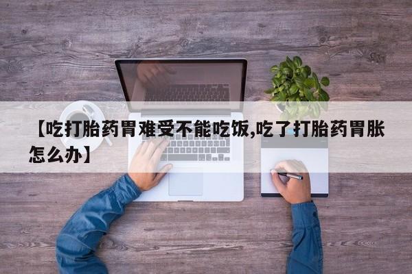 私人卖打胎药微信号【吃打胎药胃难受不能吃饭,吃了打胎药胃胀怎么办】