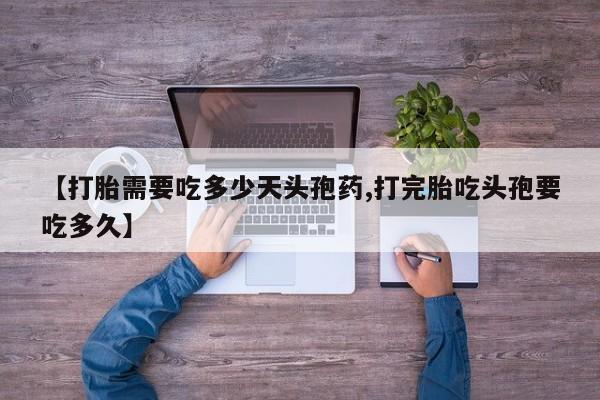 私人卖打胎药微信号【打胎需要吃多少天头孢药,打完胎吃头孢要吃多久】
