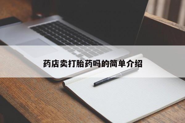 私人卖打胎药微信号药店卖打胎药吗的简单介绍