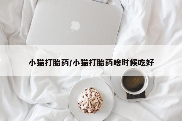 私人卖打胎药微信号小猫打胎药/小猫打胎药啥时候吃好