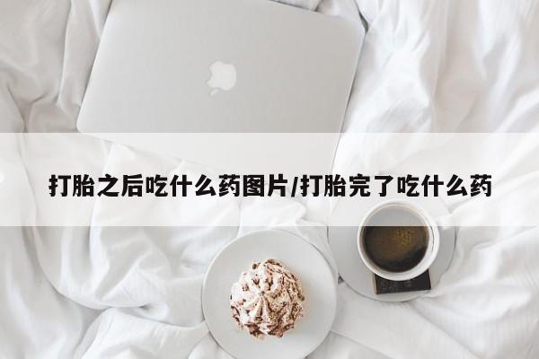 私人卖打胎药微信号打胎之后吃什么药图片/打胎完了吃什么药