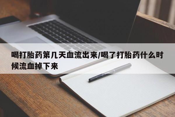 私人卖打胎药微信号喝打胎药第几天血流出来/喝了打胎药什么时候流血掉下来
