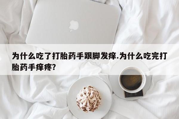 私人卖打胎药微信号为什么吃了打胎药手跟脚发痒.为什么吃完打胎药手痒疼?