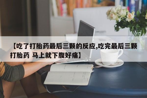 私人卖打胎药微信号【吃了打胎药最后三颗的反应,吃完最后三颗打胎药 马上就下腹好痛】