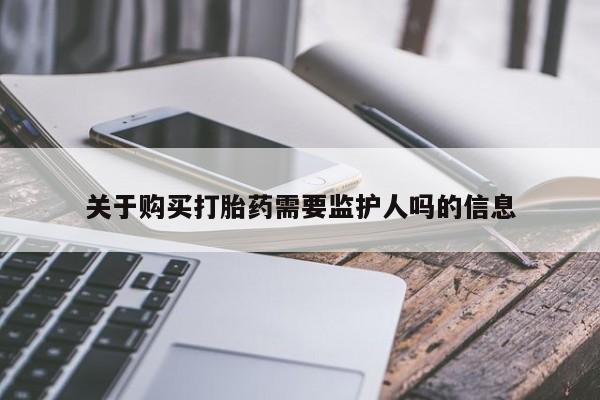 私人卖打胎药微信号关于购买打胎药需要监护人吗的信息