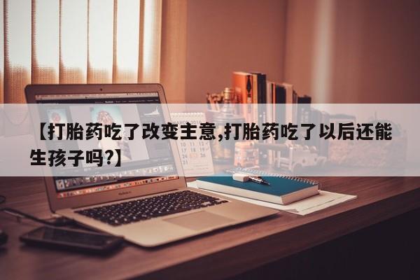 私人卖打胎药微信号【打胎药吃了改变主意,打胎药吃了以后还能生孩子吗?】