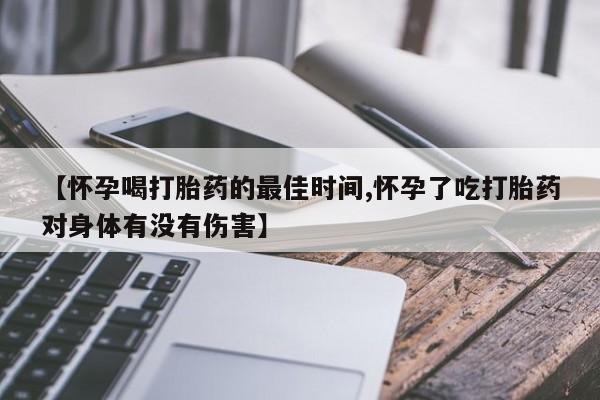 私人卖打胎药微信号【怀孕喝打胎药的最佳时间,怀孕了吃打胎药对身体有没有伤害】